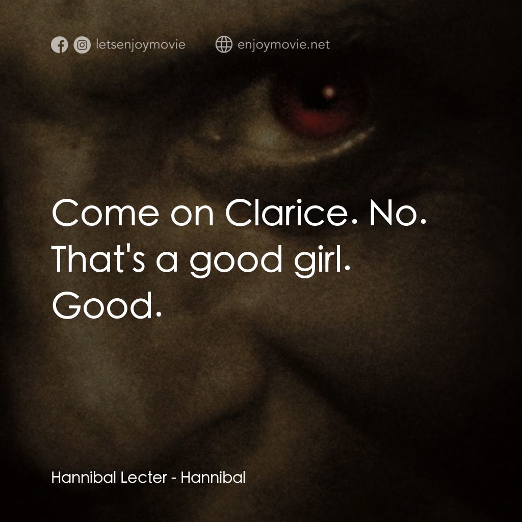 沉默的殺機電影對白：Hannibal Lecter: Come on Clarice. No. That's a good girl. Good.