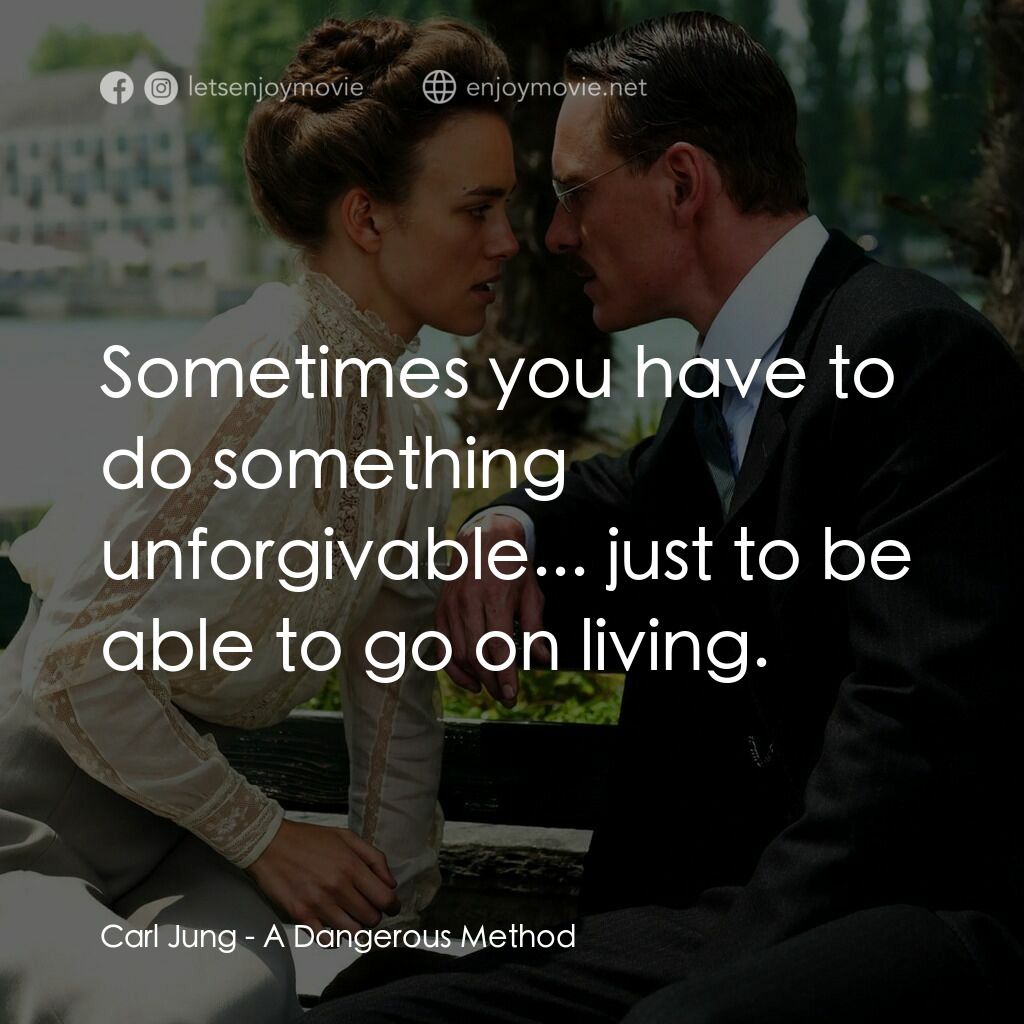 危險療情電影對白：Carl Jung:  Sometimes you have to do something unforgivable... just to be able to