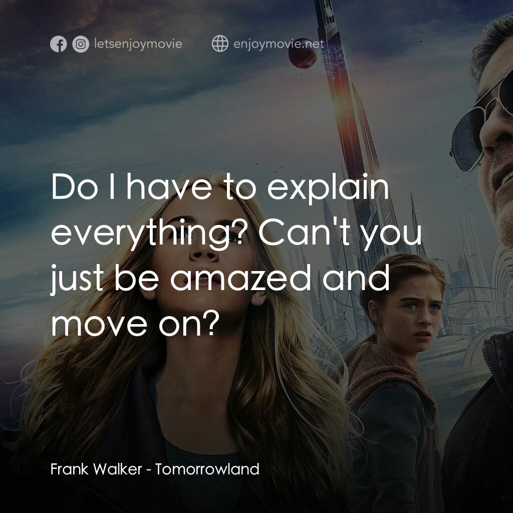 明日世界電影對白：Frank Walker:  Do I have to explain everything? Can't you just be amazed and move
