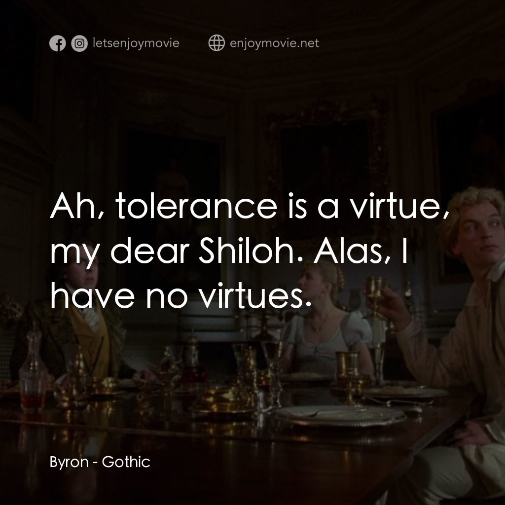 哥特風格電影對白：Byron: Ah, tolerance is a virtue, my dear Shiloh. Alas, I have no virtues.