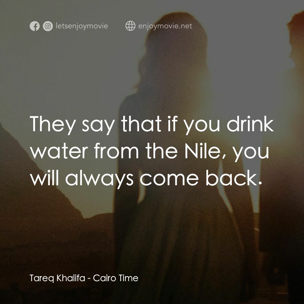 開羅時間電影對白：Tareq Khalifa:  They say that if you drink water from the Nile, you will always c