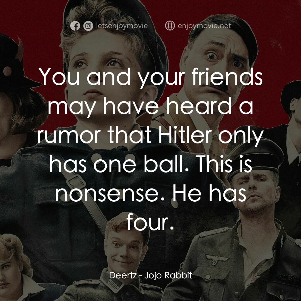 陽光兔仔兵電影對白：Deertz:  You and your friends may have heard a rumor that Hitler only has one bal
