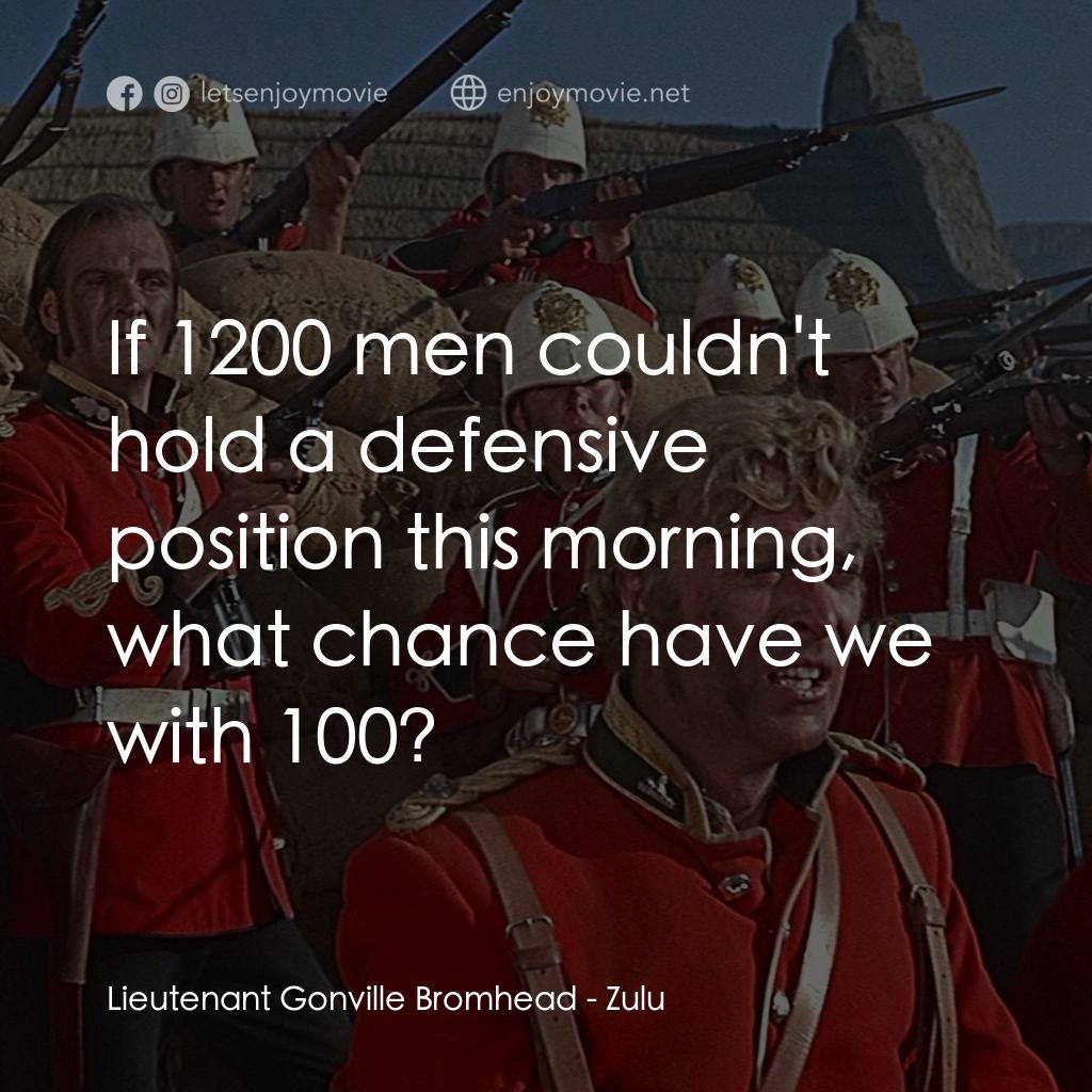 祖魯戰士電影對白：Lieutenant Gonville Bromhead: If 1200 men couldn't hold a defensive position this
