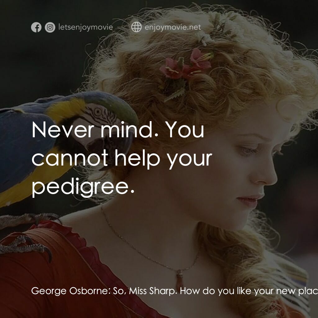 浮華新世界電影對白：George Osborne:  So, Miss Sharp. How do you like your new place? Becky Sharp:  My