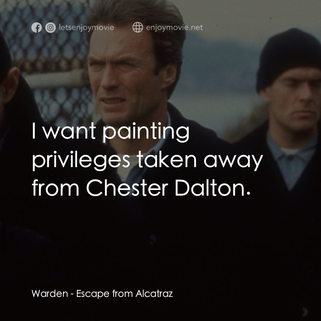 亞特蘭翠大逃亡電影對白：Warden: I want painting privileges taken away from Chester Dalton.