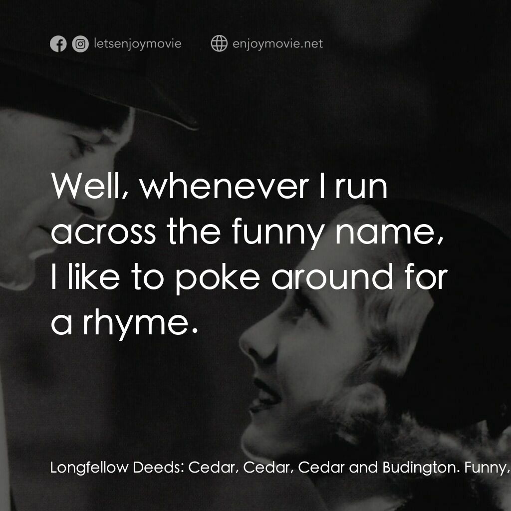 Mr. Deeds Goes to Town電影對白：Longfellow Deeds:  Cedar, Cedar, Cedar and Budington. Funny, I can't think of a r