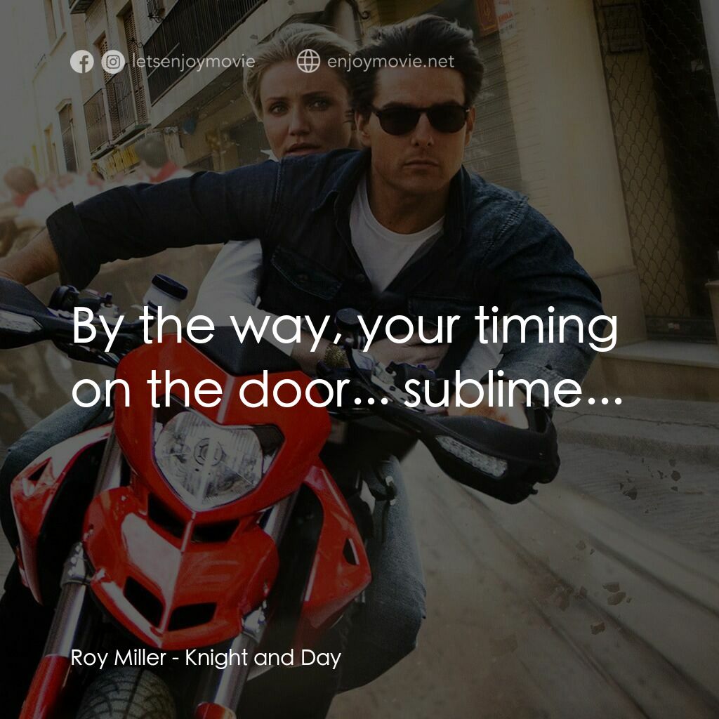 騎士出任務電影對白：Roy Miller:  By the way, your timing on the door... sublime...