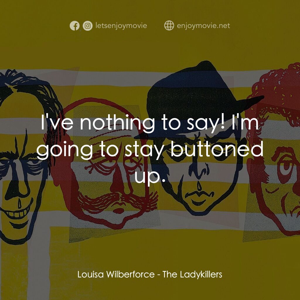 賊博士電影對白：Louisa Wilberforce:  I've nothing to say! I'm going to stay buttoned up.
