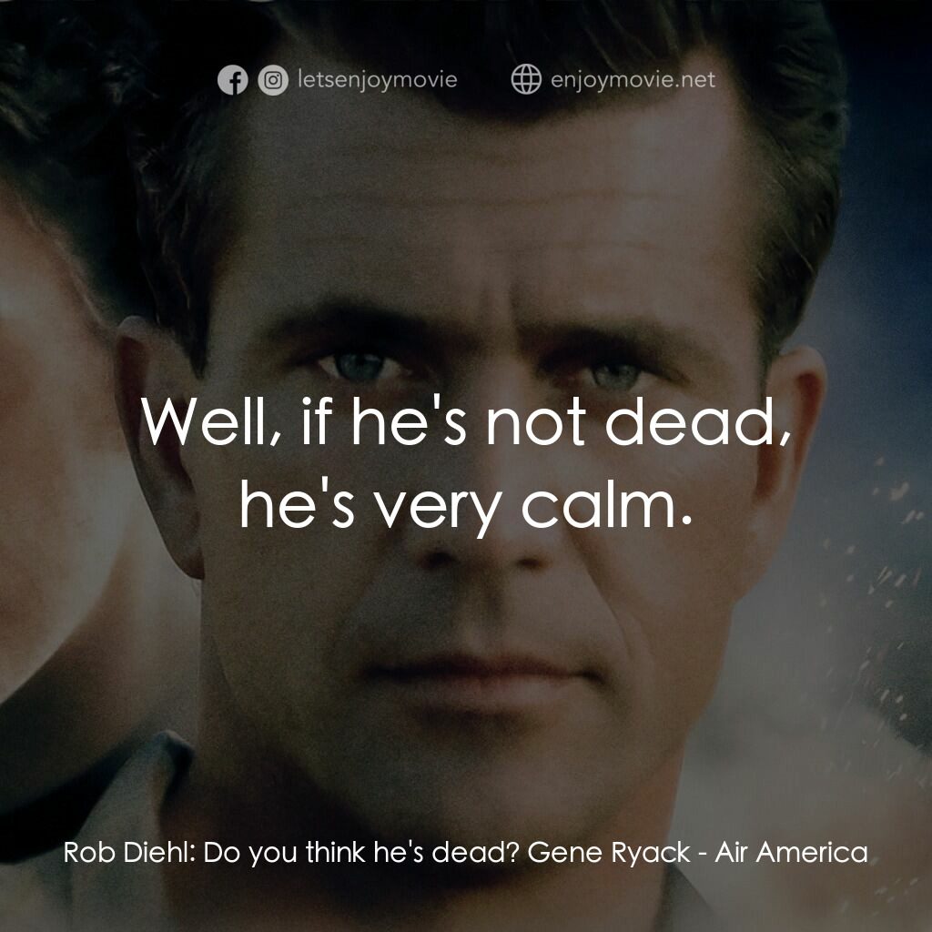 飛離航道電影對白：Rob Diehl:  Do you think he's dead? Gene Ryack:  Well, if he's not dead, he's ver