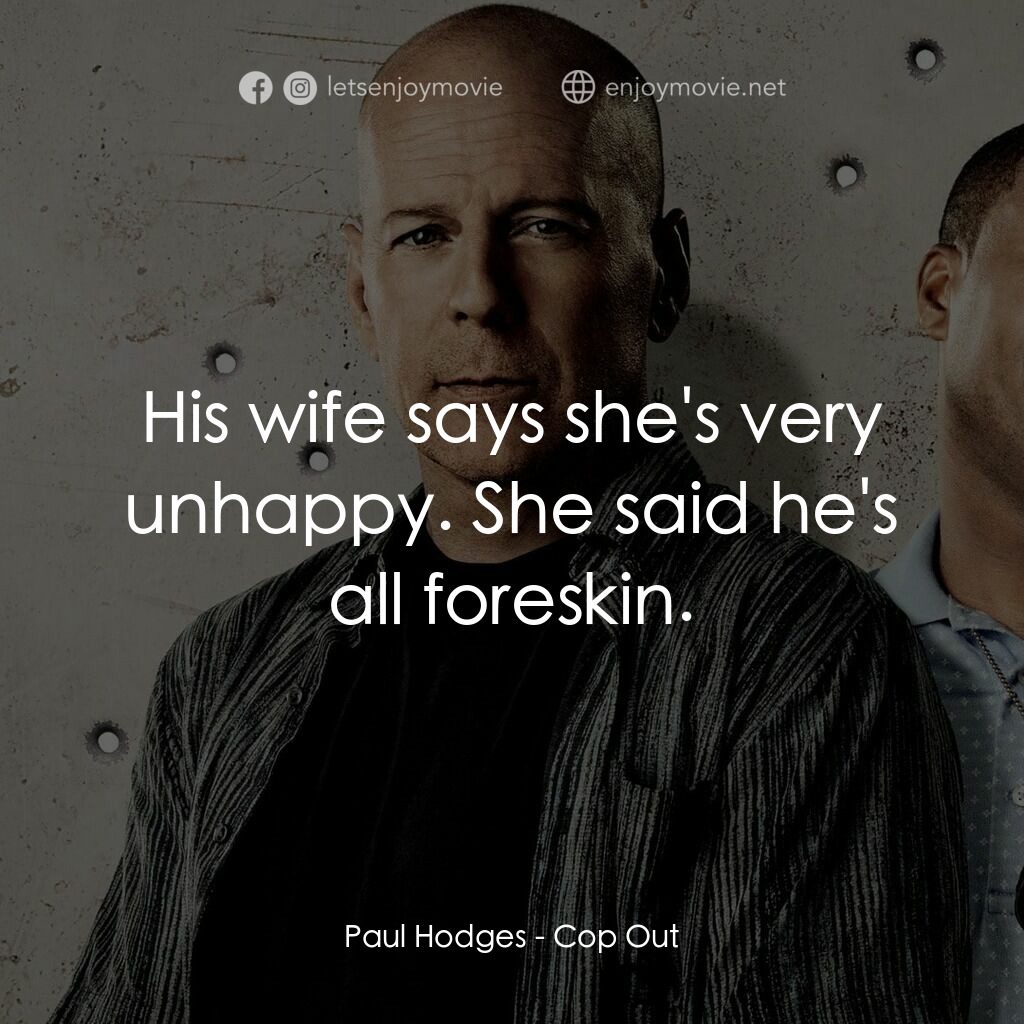 警界雙殺電影對白：Paul Hodges:  His wife says she's very unhappy. She said he's all foreskin.