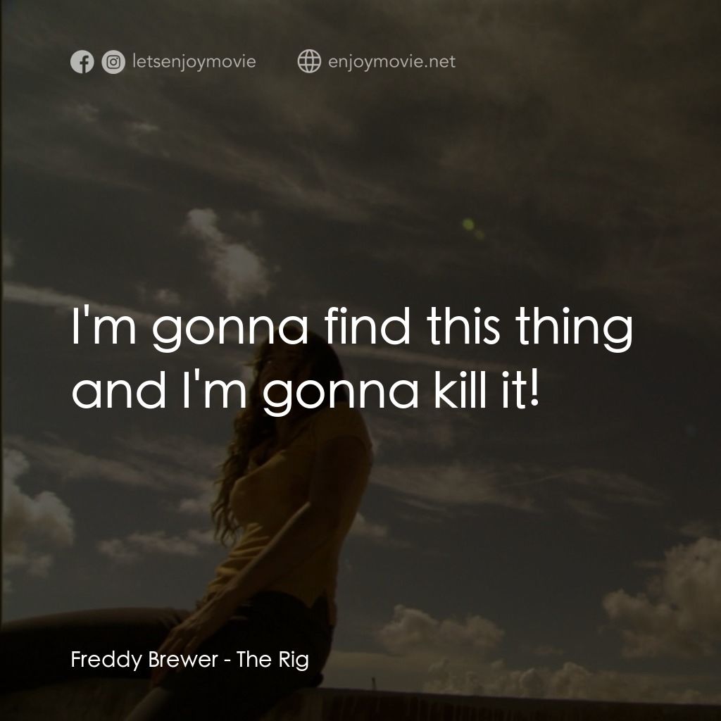 鑽井生物電影對白：Freddy Brewer: I'm gonna find this thing and I'm gonna kill it!