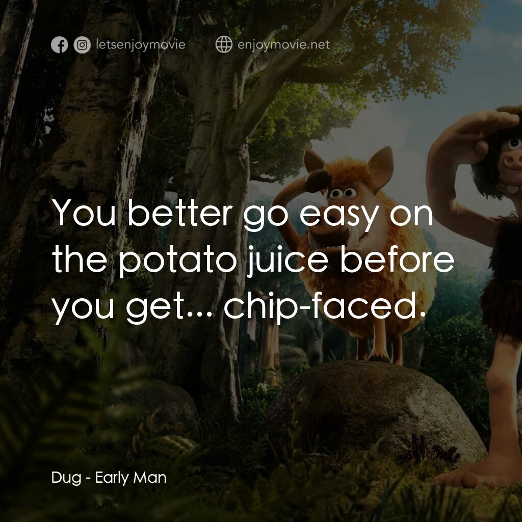 超級無敵世界波電影對白：Dug:  You better go easy on the potato juice before you get... chip-faced.