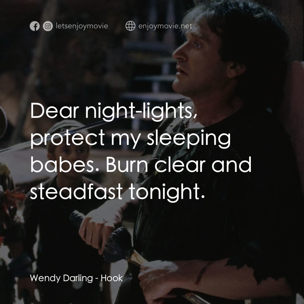 虎克船長電影對白：Wendy Darling: Dear night-lights, protect my sleeping babes. Burn clear and stead