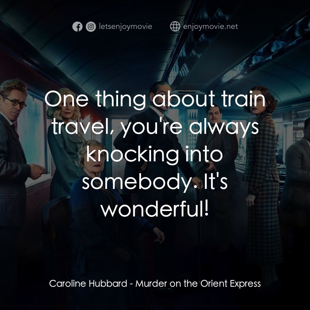 東方快車謀殺案電影對白：Caroline Hubbard: One thing about train travel, you're always knocking into someb