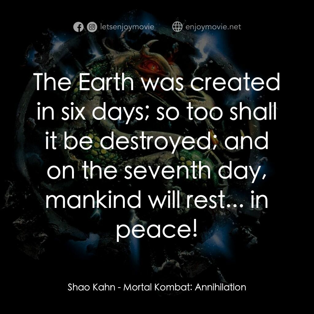 魔宮帝國 2電影對白：Shao Kahn:  The Earth was created in six days; so too shall it be destroyed; and 