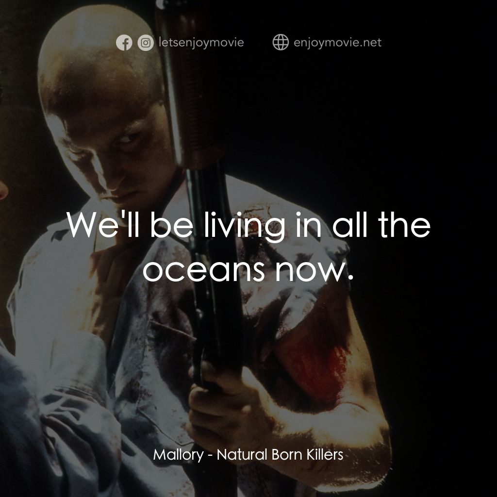 天生殺人狂電影對白：Mallory: We'll be living in all the oceans now.