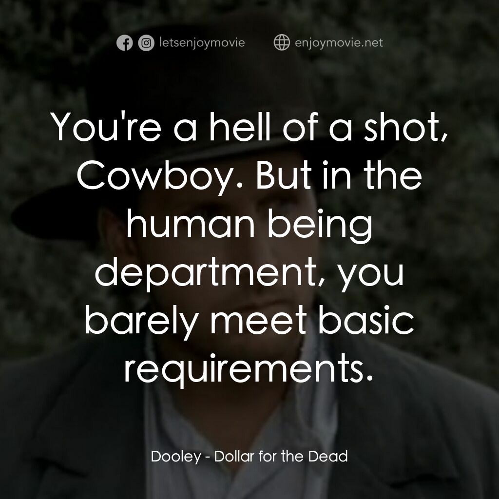 荒野黃金大鏢客電影對白：Dooley:  You're a hell of a shot, Cowboy. But in the human being department, you 