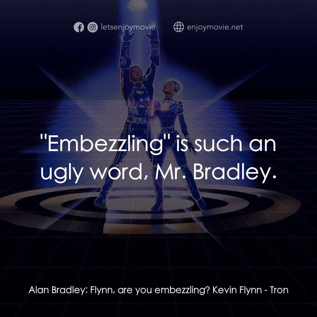 電子世界爭霸戰電影對白：Alan Bradley:  Flynn, are you embezzling? Kevin Flynn:  