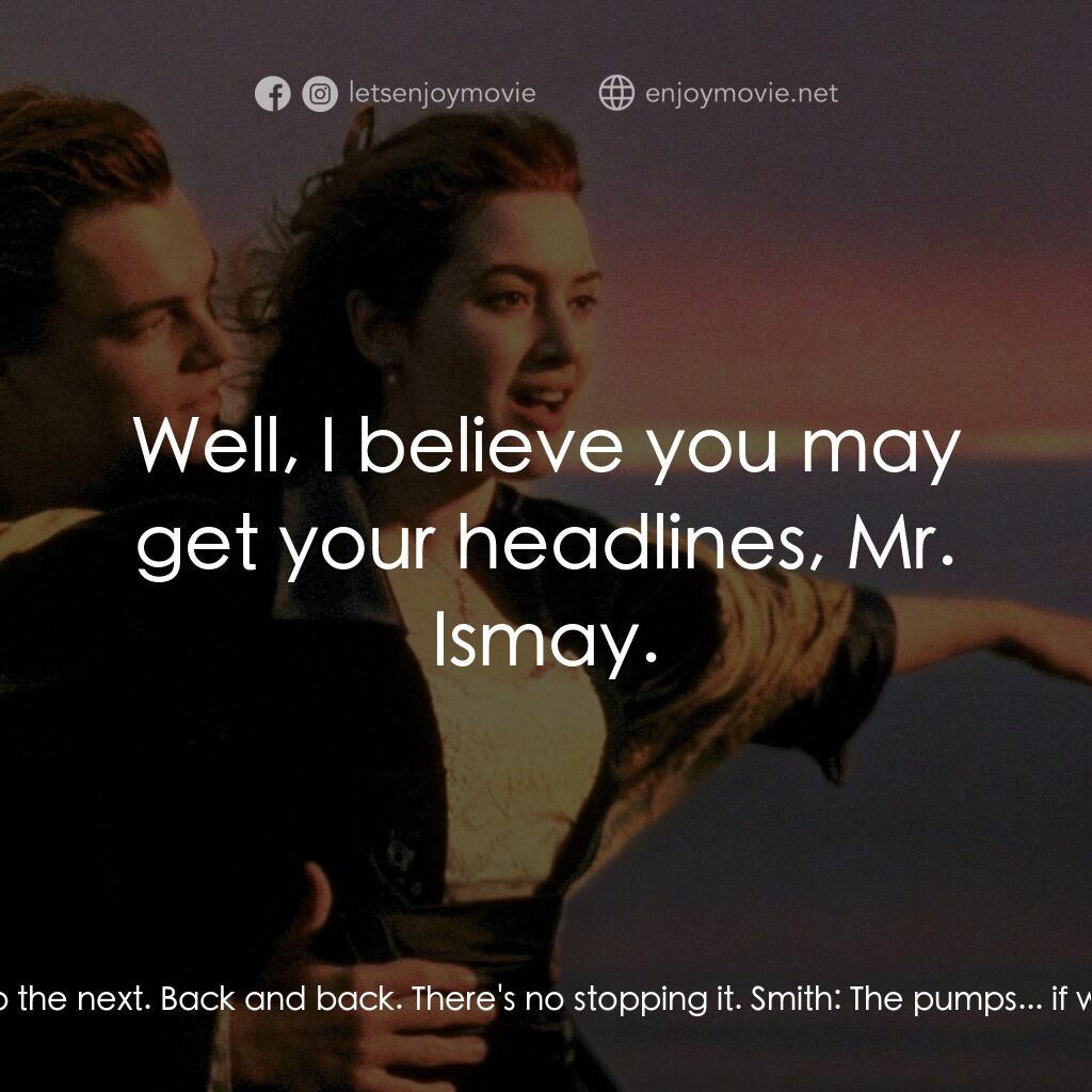 鐵達尼號電影對白：Ismay:  Most unfortunate, captain! Thomas Andrews:  Water... fourteen feet above 