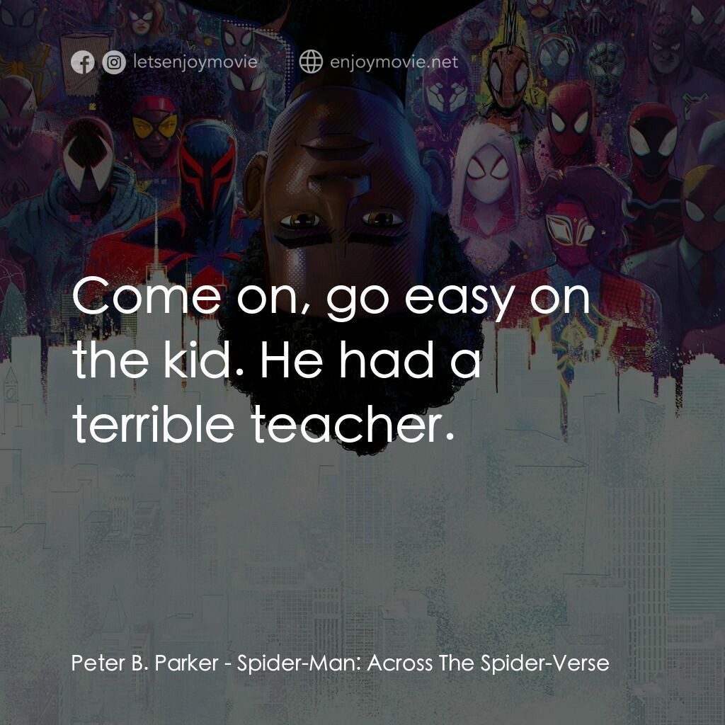 蜘蛛人：穿越新宇宙電影對白：Peter B. Parker:  Come on, go easy on the kid. He had a terrible teacher.