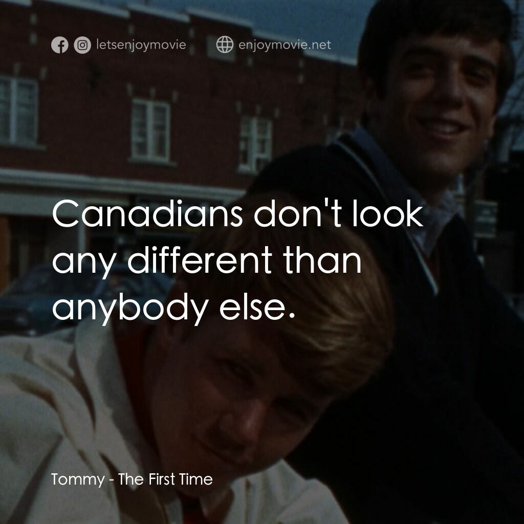 The First Time電影對白：Tommy:  Canadians don't look any different than anybody else.