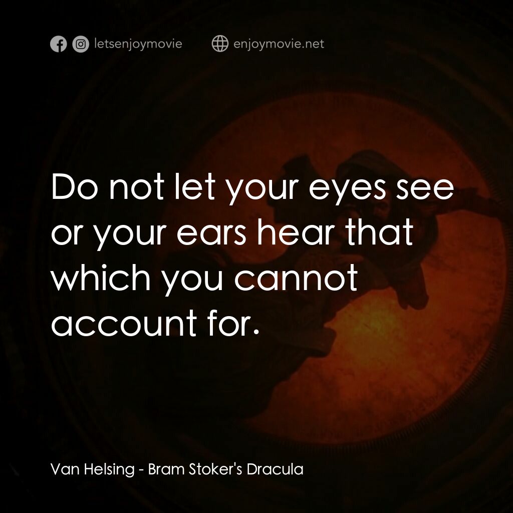 吸血鬼：真愛不死電影對白：Van Helsing:  Do not let your eyes see or your ears hear that which you cannot ac
