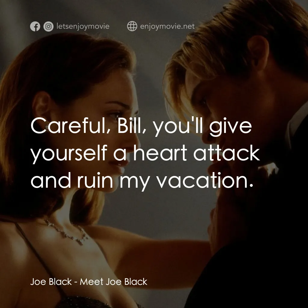 《情約今生》經典台詞：Joe Black: Careful, Bill, you'll give yourself ...