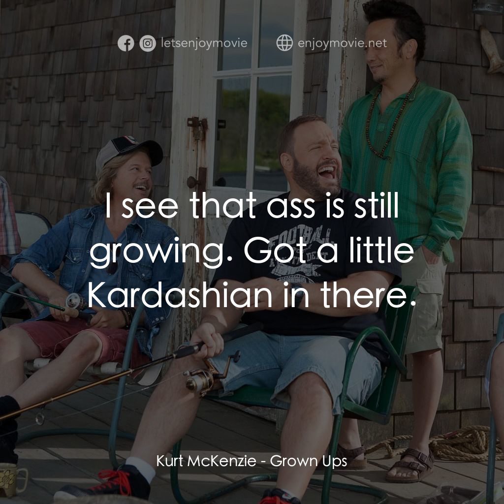 亞當等大人電影對白：Kurt McKenzie: I see that ass is still growing. Got a little Kardashian in there.