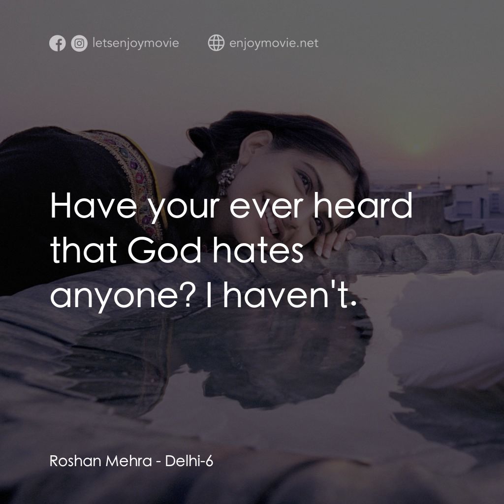 德里六號電影對白：Roshan Mehra: Have your ever heard that God hates anyone? I haven't.