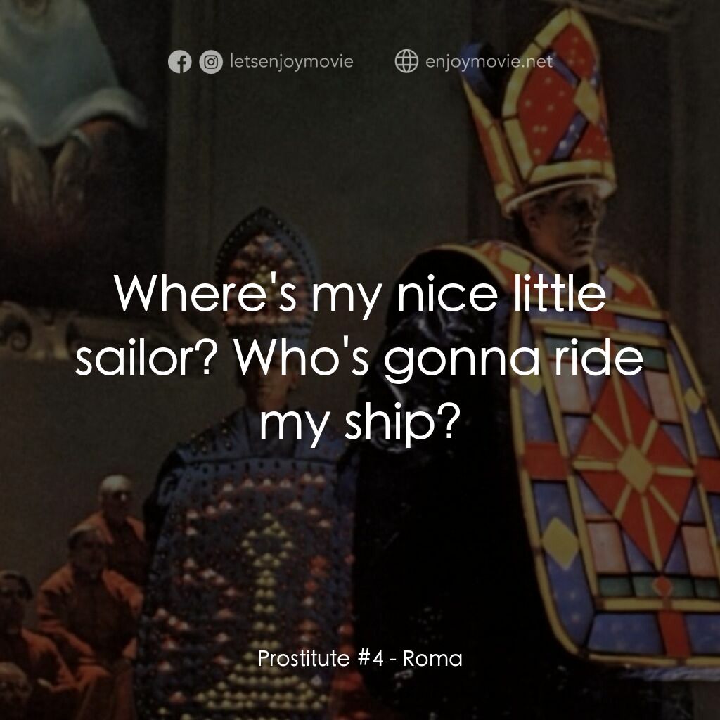 羅馬風情畫電影對白：Prostitute #4:  Where's my nice little sailor? Who's gonna ride my ship?