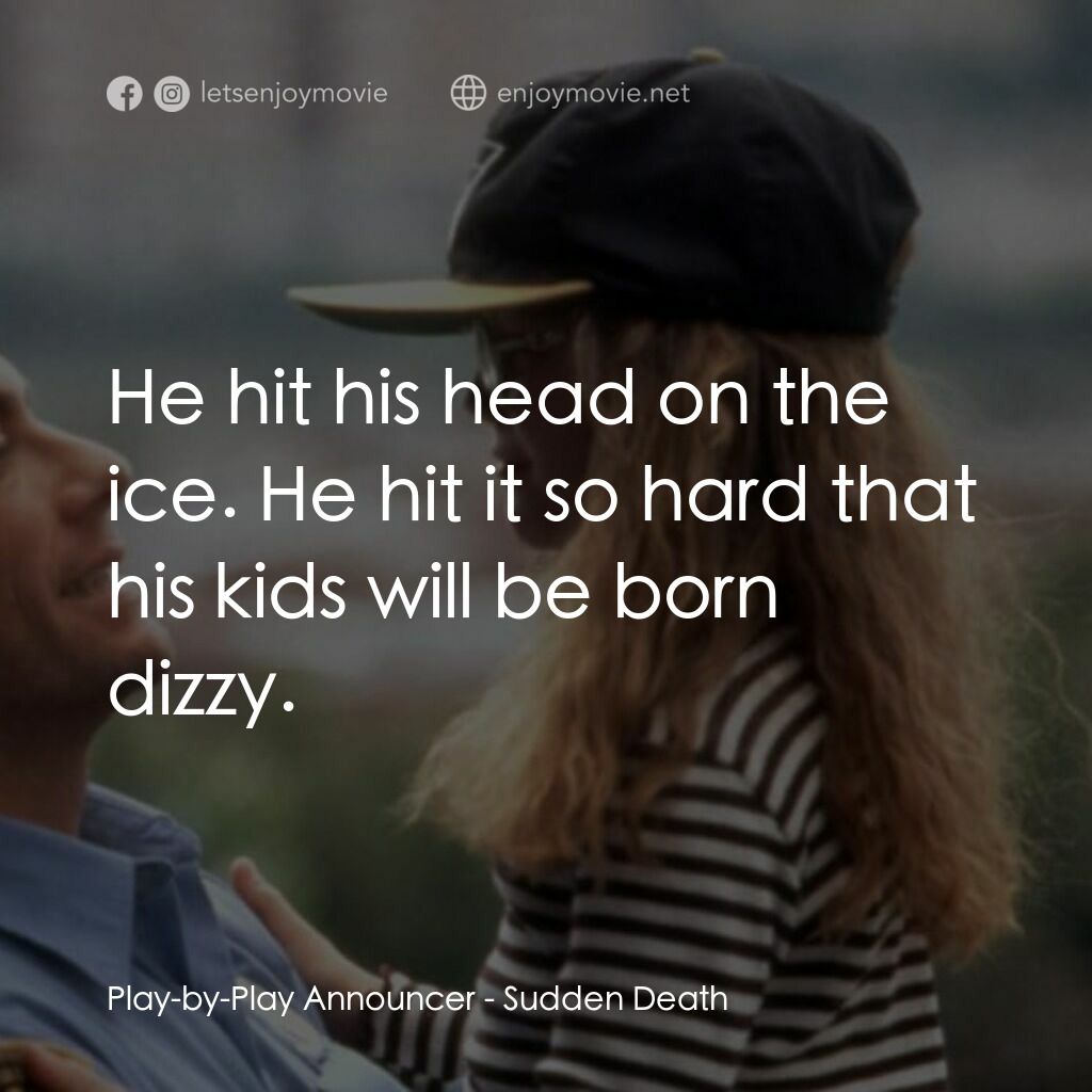 絕命殺陣電影對白：Play-by-Play Announcer:  He hit his head on the ice. He hit it so hard that his k