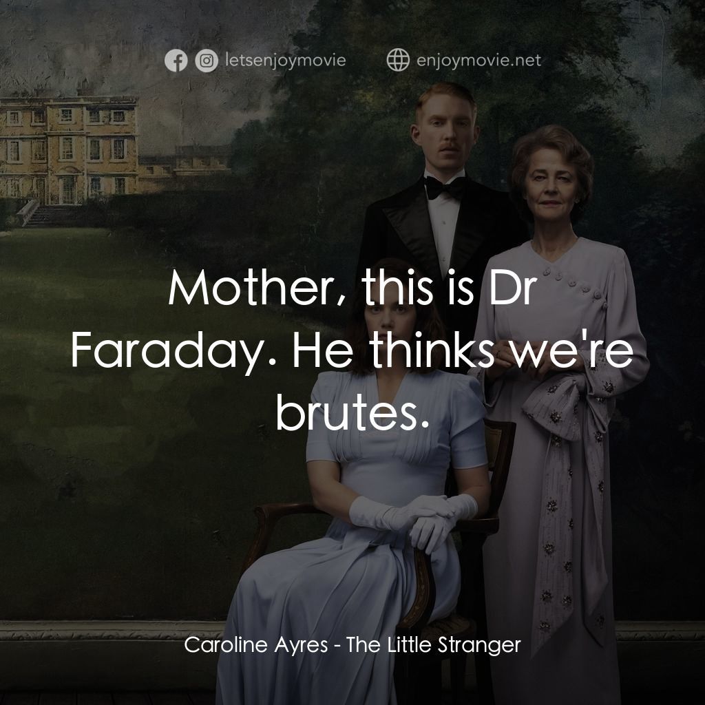 小陌生人電影對白：Caroline Ayres: Mother, this is Dr Faraday. He thinks we're brutes.