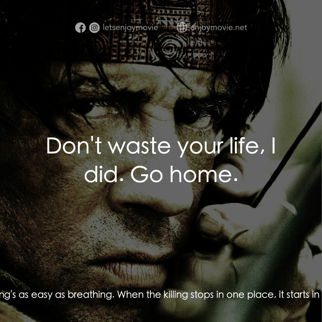 第一滴血4電影對白：John Rambo:  Go live your life 'cause you've got a good one. Sarah:  It's what I'