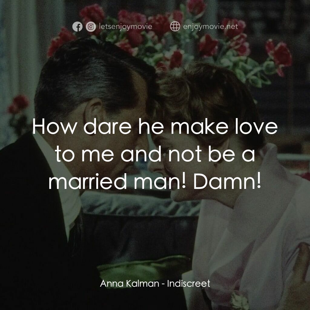 Indiscreet電影對白：Anna Kalman:  How dare he make love to me and not be a married man! Damn!