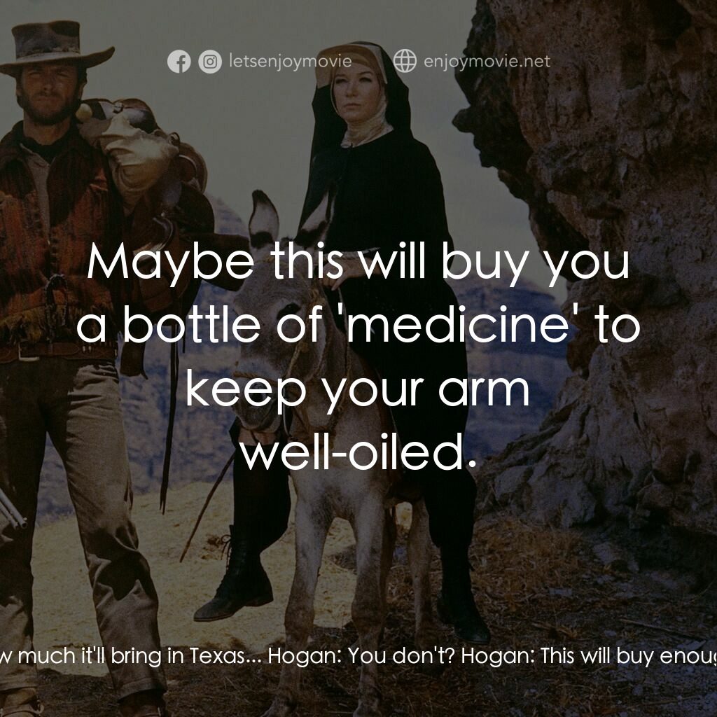 烈女鏢客電影對白：Hogan:  How did you do? Sara:  I'm not sure. Hogan:  You must know if you've got 