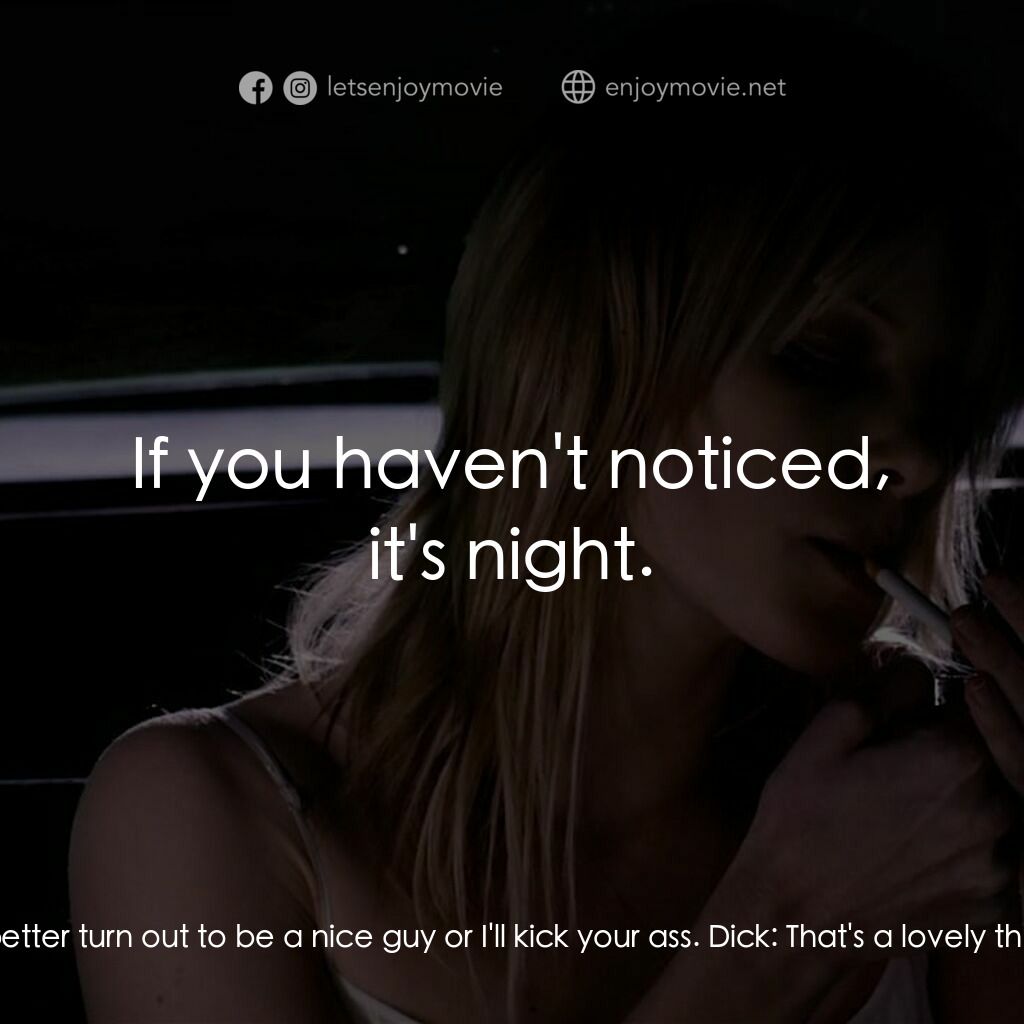 黑暗鄉村電影對白：Dick:  Hey, I'm just thrilled I'm sober and you're still pretty. Gina:  Jerk. Gin