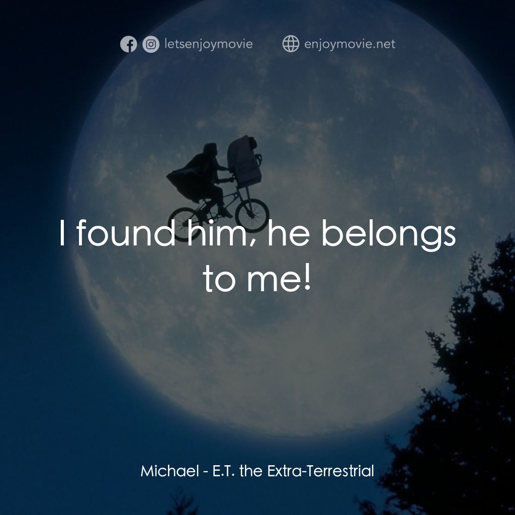 E.T.外星人電影對白：Michael: I found him, he belongs to me!
