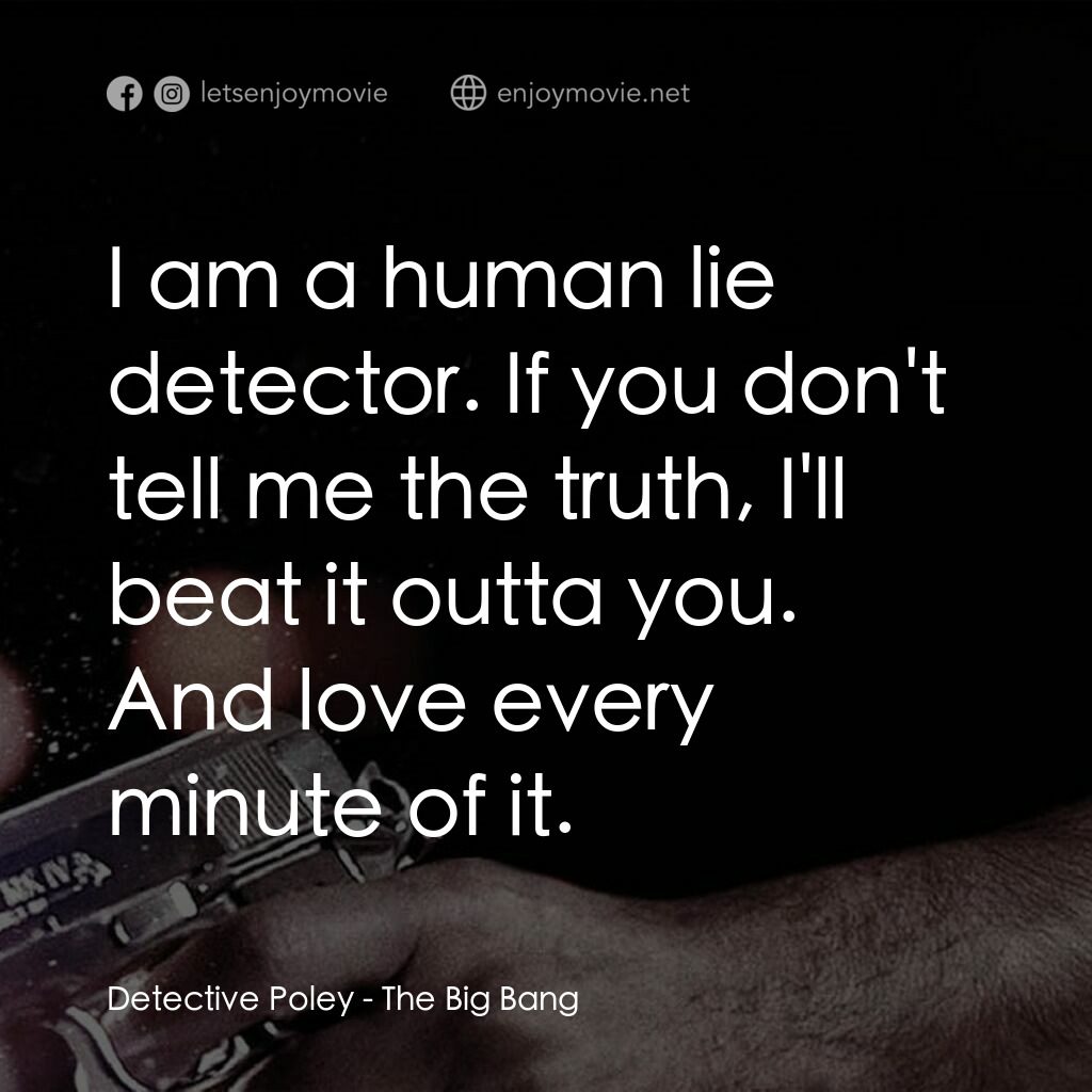 地心大爆炸電影對白：Detective Poley:  I am a human lie detector. If you don't tell me the truth, I'll