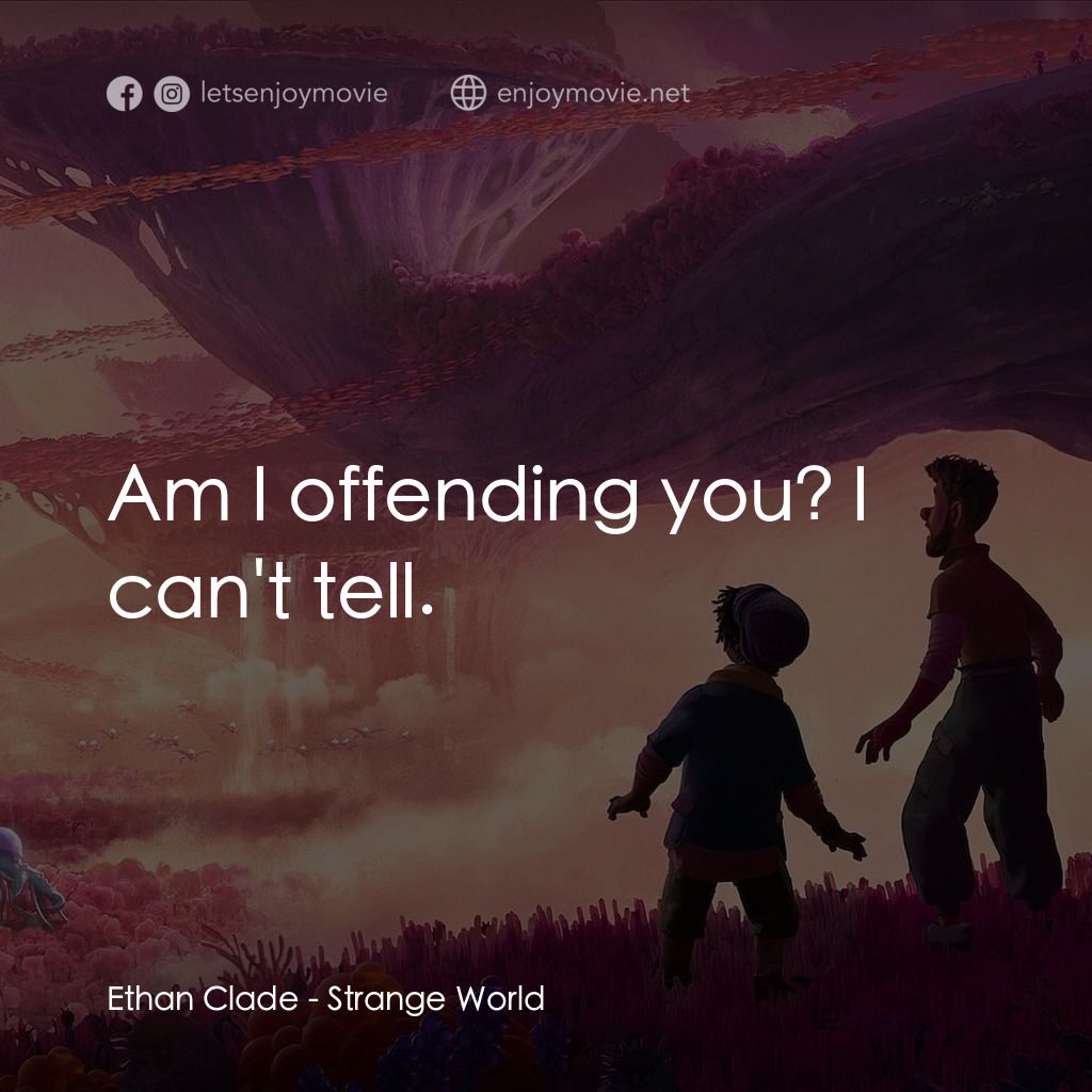 奇異大世界電影對白：Ethan Clade: Am I offending you? I can't tell.