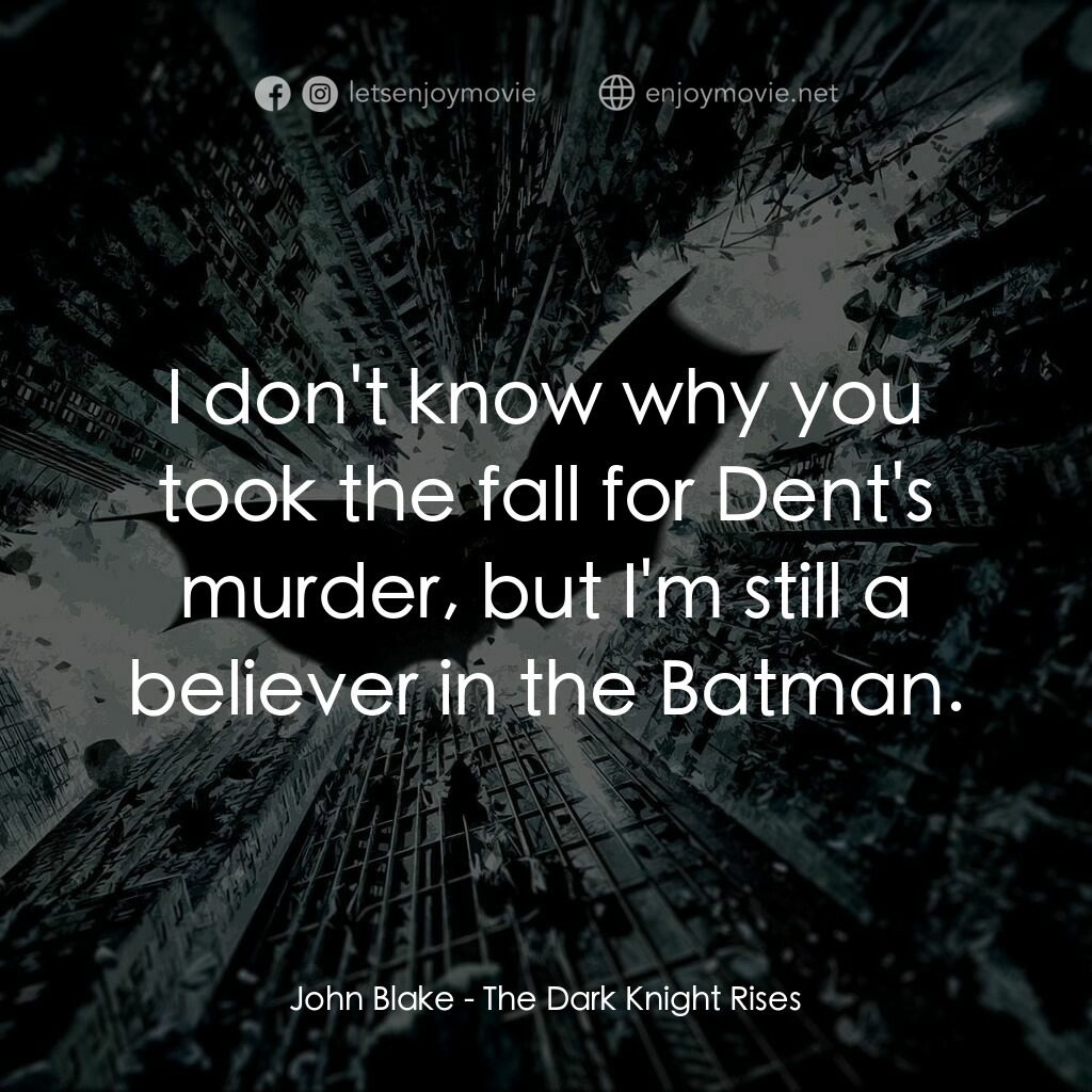 黑暗騎士：黎明昇起電影對白：John Blake:  I don't know why you took the fall for Dent's murder, but I'm still 