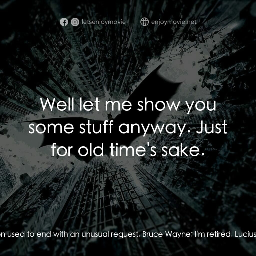 黑暗騎士：黎明昇起電影對白：Lucius Fox:  This conversation used to end with an unusual request. Bruce Wayne: 