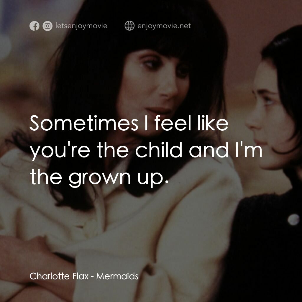 風情媽咪俏女兒電影對白：Charlotte Flax:  Sometimes I feel like you're the child and I'm the grown up.