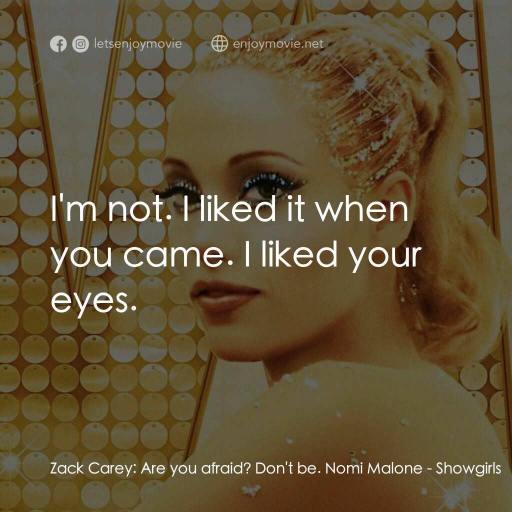 艷舞女郎電影對白：Zack Carey:  Are you afraid? Don't be. Nomi Malone:  I'm not. I liked it when you