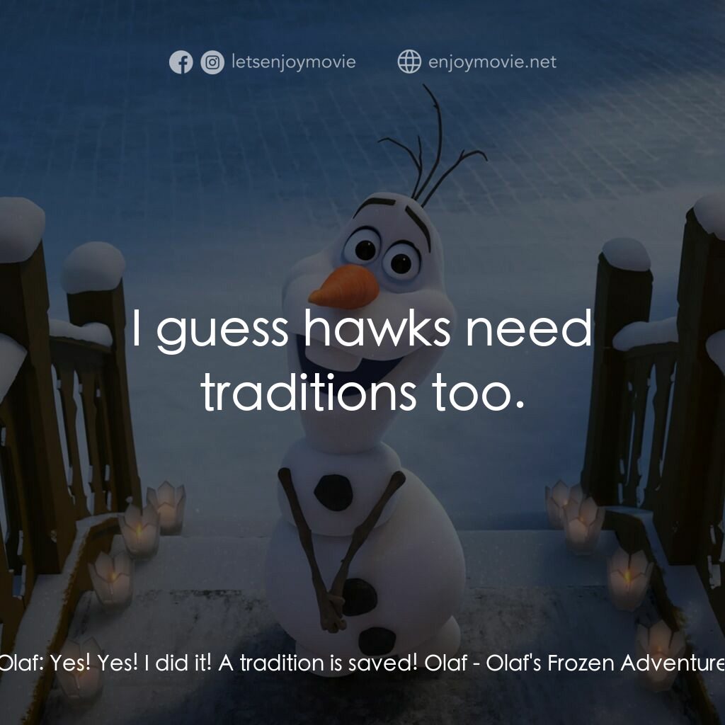 魔雪奇緣：小白的驚喜任務 Olaf's Frozen Adventure電影對白：Olaf:  Yes! Yes! I did it! A tradition is saved! Olaf:  I guess hawks need tradit