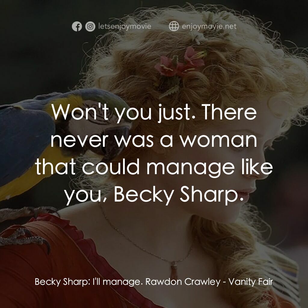 浮華新世界電影對白：Becky Sharp:  I'll manage. Rawdon Crawley:  Won't you just. There never was a wom
