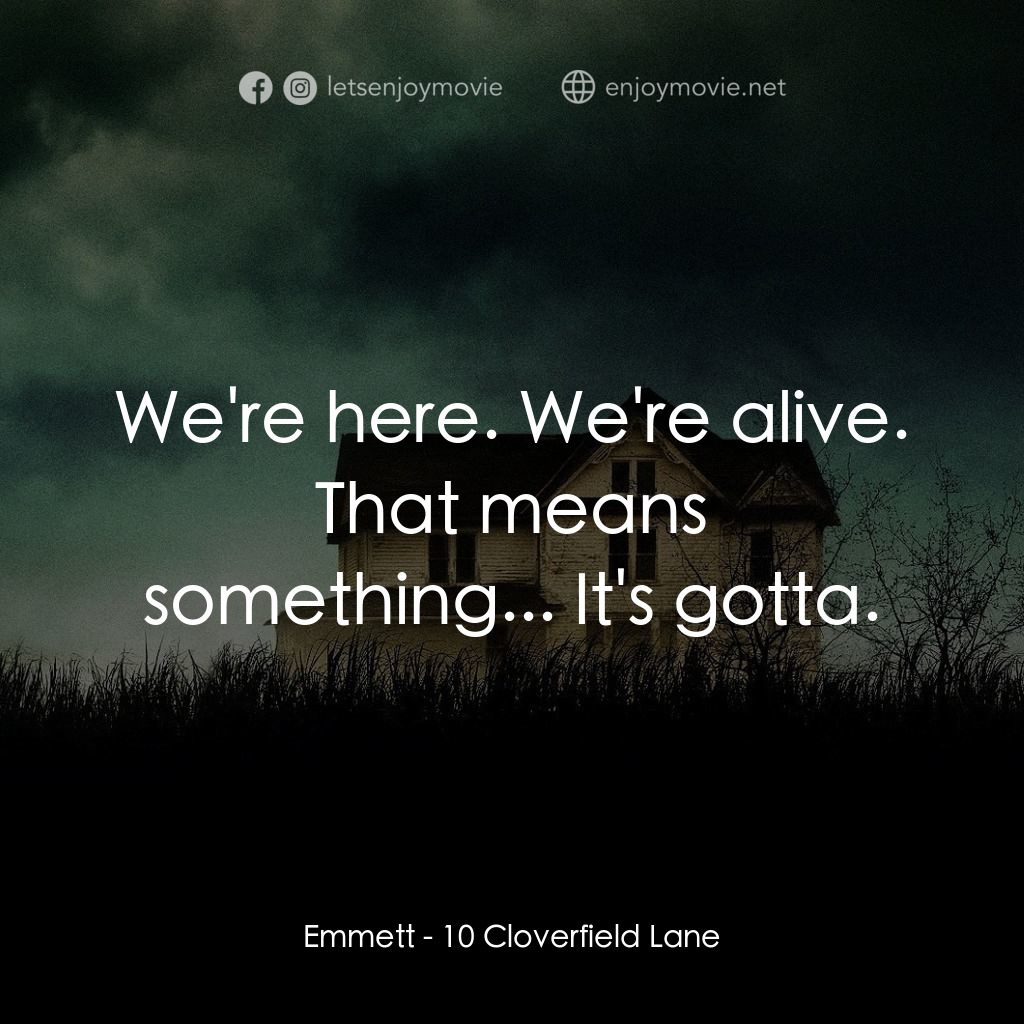末世街10號電影對白：Emmett: We're here. We're alive. That means something... It's gotta.