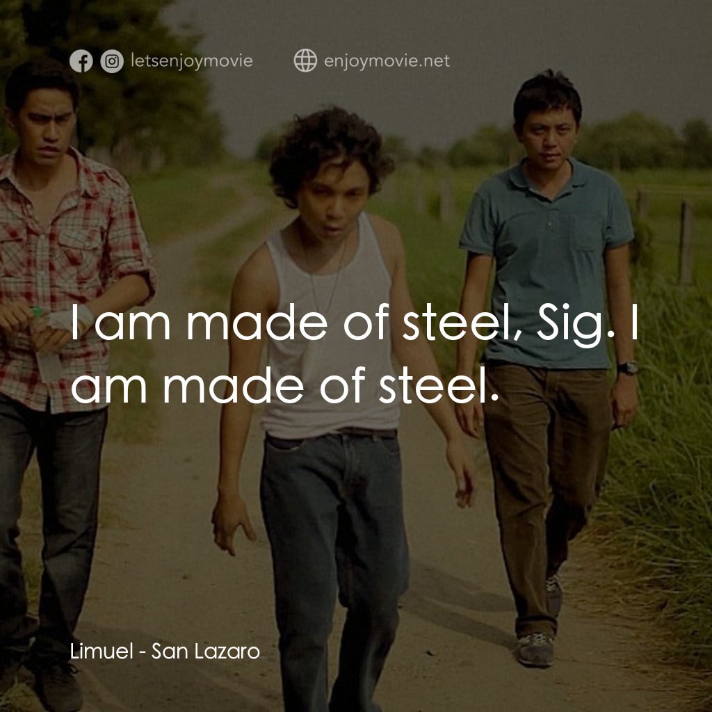 San Lazaro電影對白：Limuel: I am made of steel, Sig. I am made of steel.