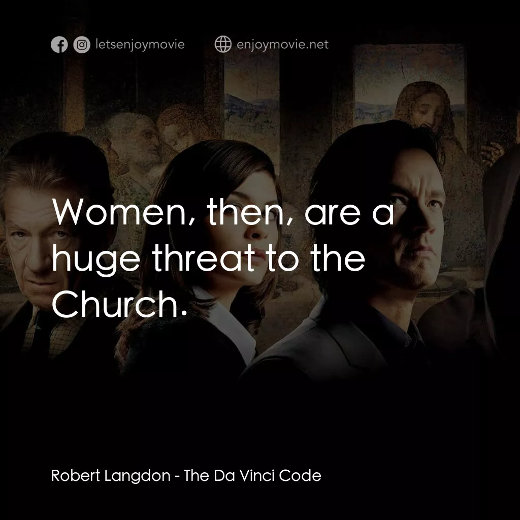 達文西密碼電影對白：Robert Langdon:  Women, then, are a huge threat to the Church.