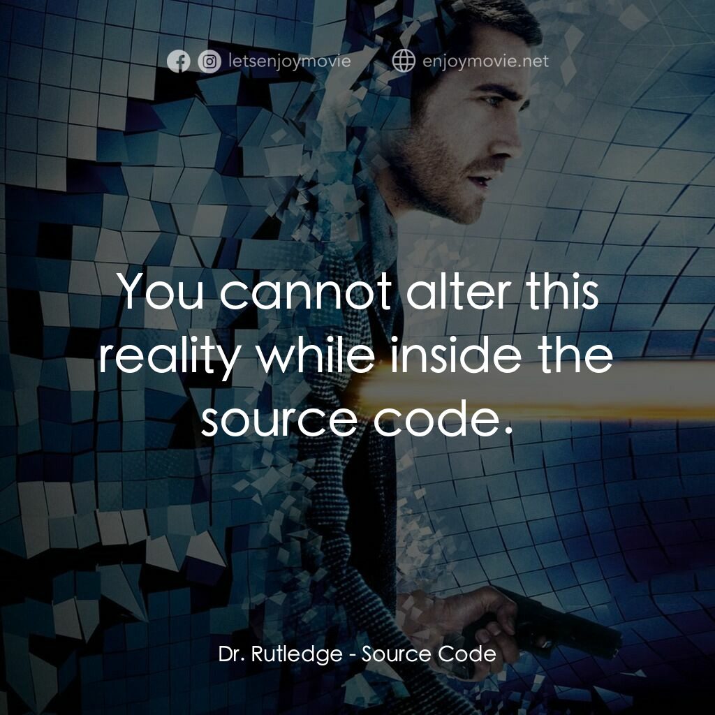 危機解密電影對白：Dr. Rutledge:  You cannot alter this reality while inside the source code.
