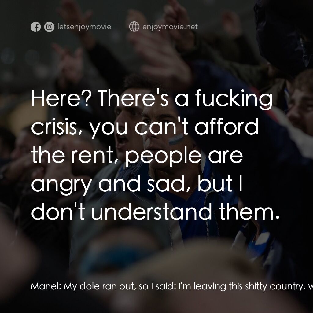 《Away》經典台詞：Manel:  My dole ran out, so I said:  I'm leavi ...